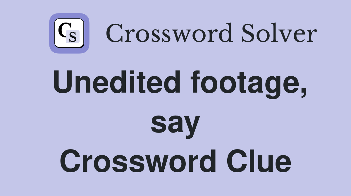 Unedited footage, say Crossword Clue