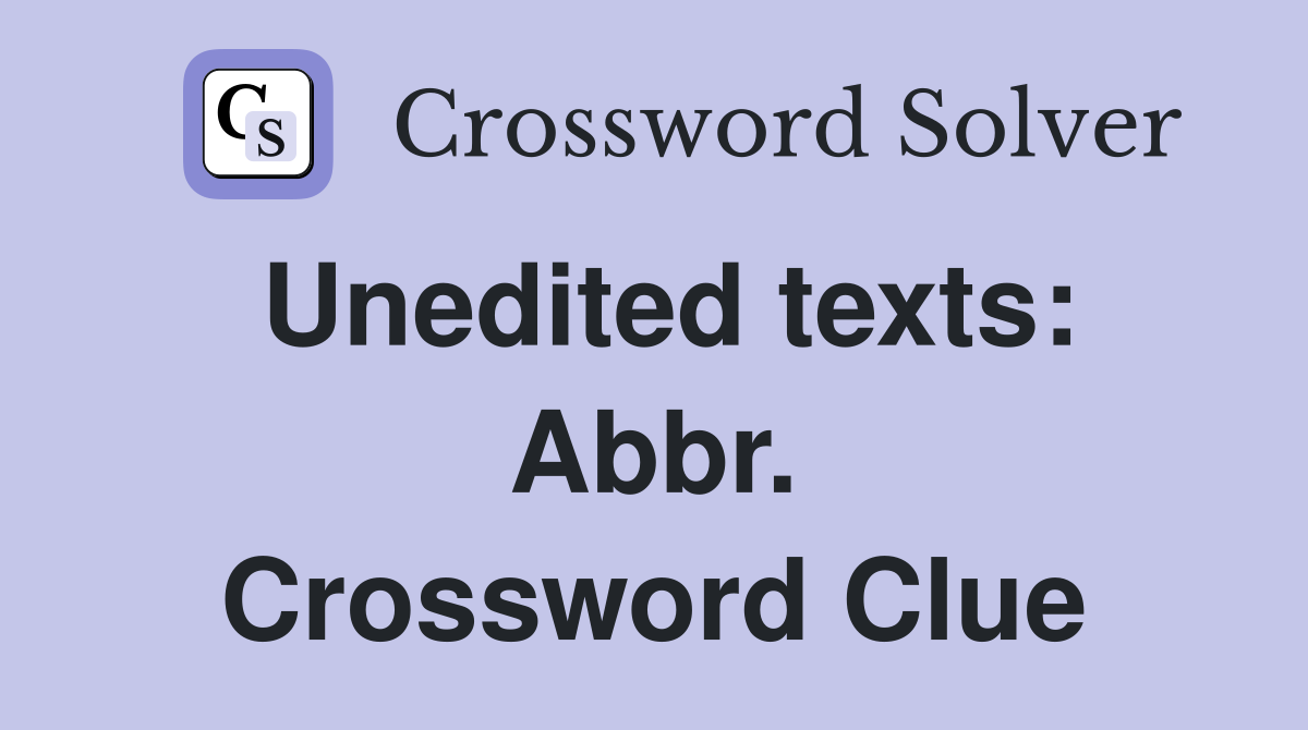 Unedited texts: Abbr. Crossword Clue