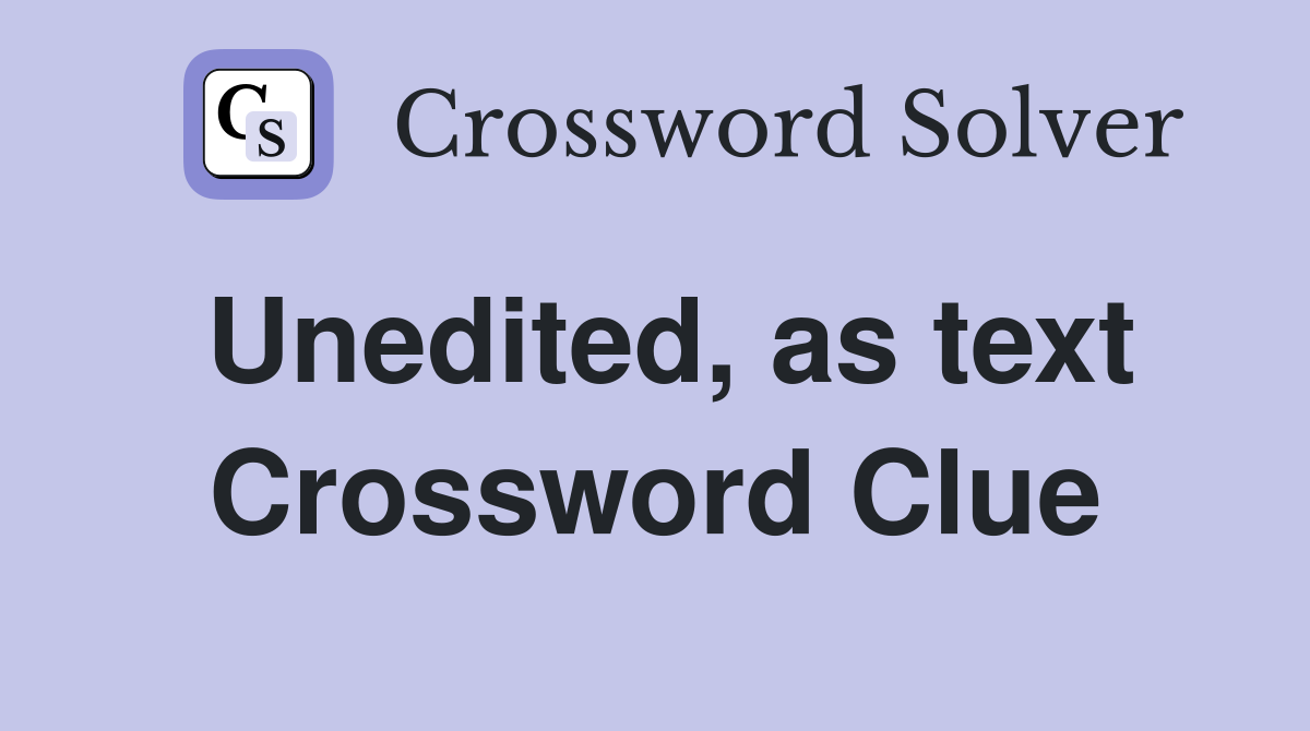 Unedited, as text Crossword Clue