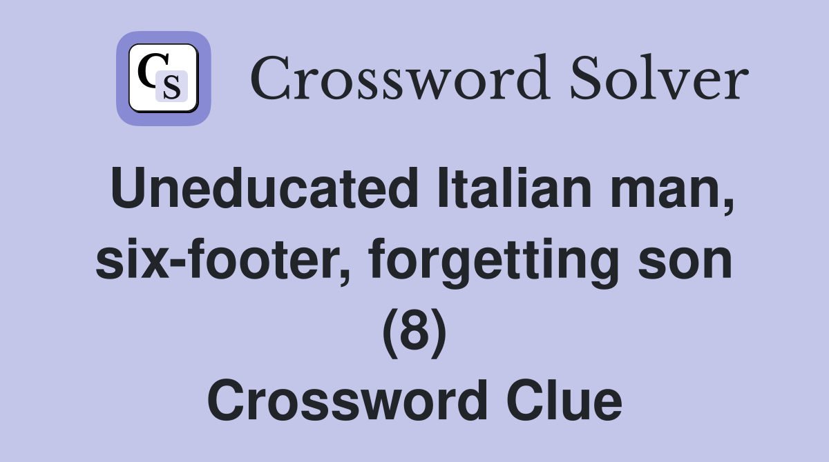Uneducated Italian man, six-footer, forgetting son (8) Crossword Clue