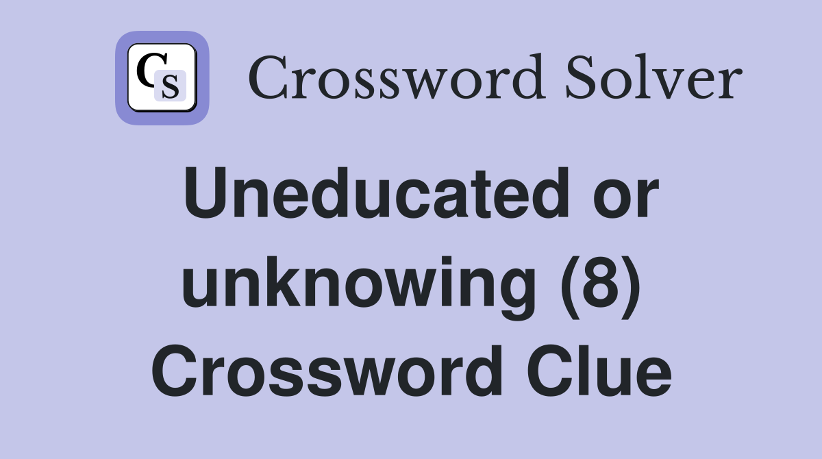 Uneducated or unknowing (8) Crossword Clue
