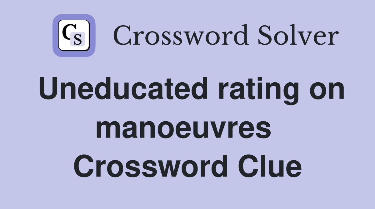 Uneducated rating on manoeuvres  Crossword Clue