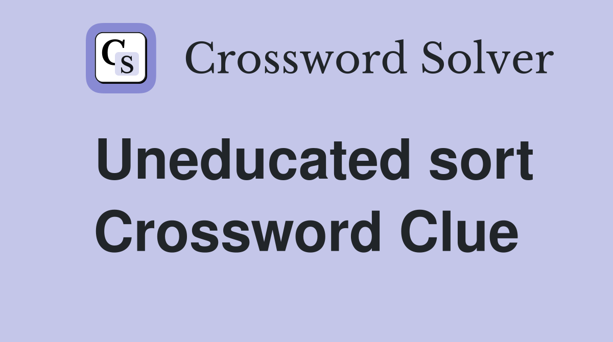 Uneducated sort Crossword Clue