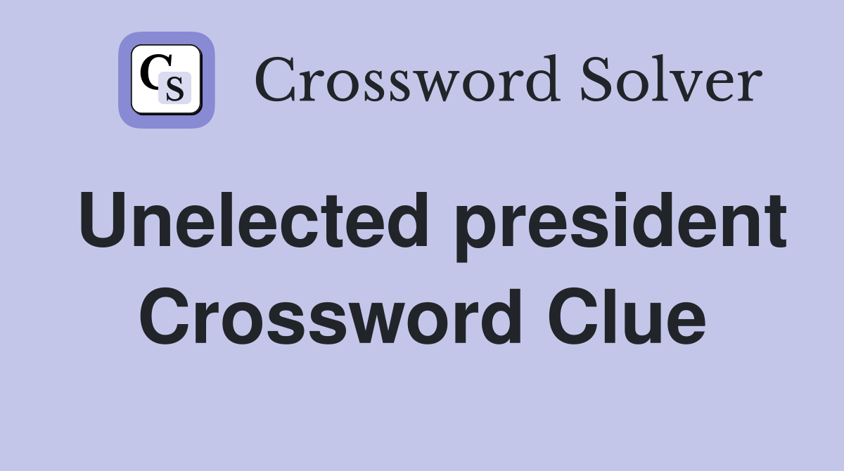 Unelected president Crossword Clue