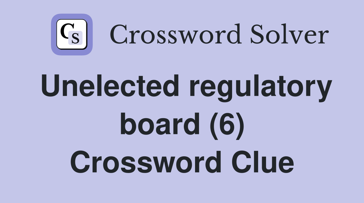 Unelected regulatory board (6) Crossword Clue