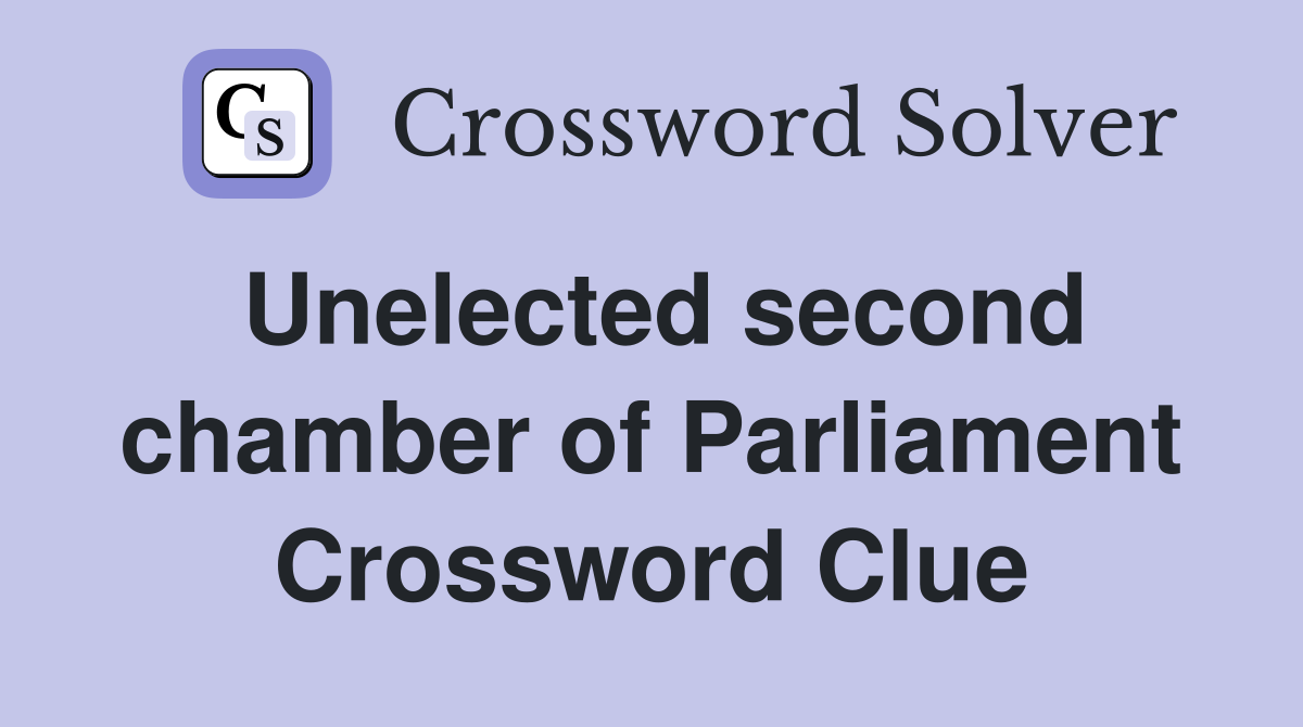 Unelected second chamber of Parliament Crossword Clue