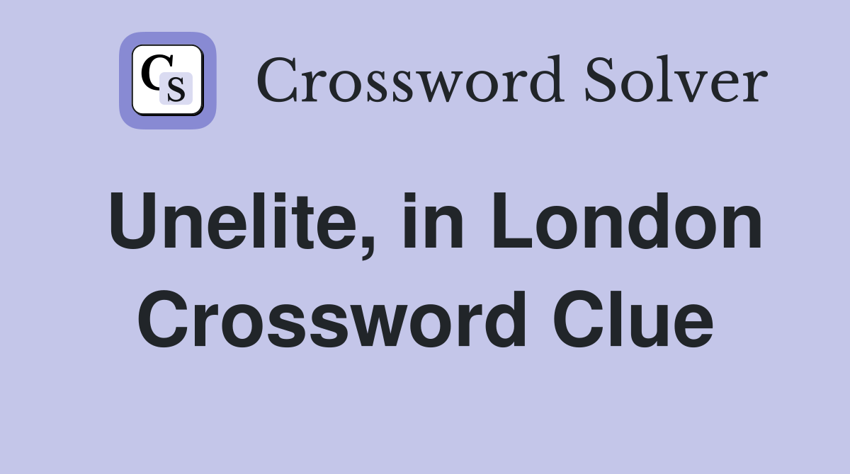 Unelite, in London Crossword Clue