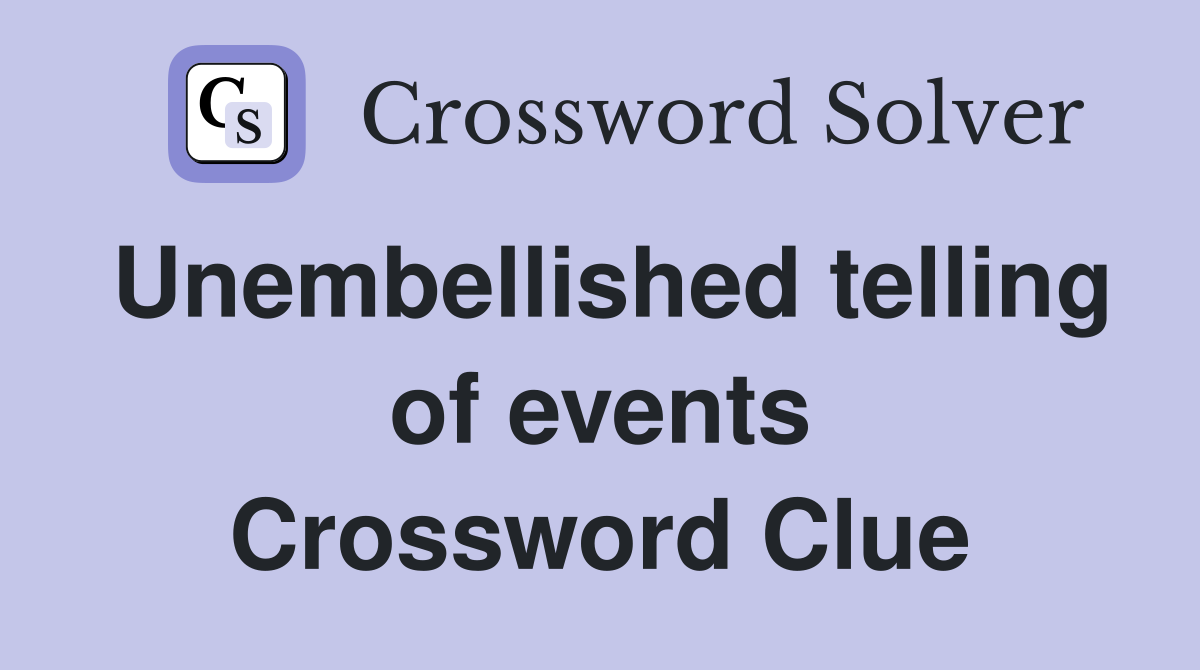 Unembellished telling of events Crossword Clue