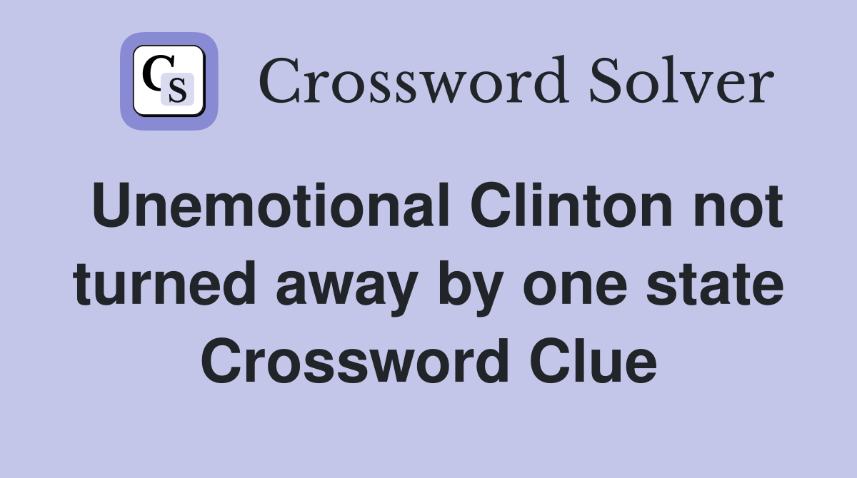 Unemotional Clinton not turned away by one state Crossword Clue