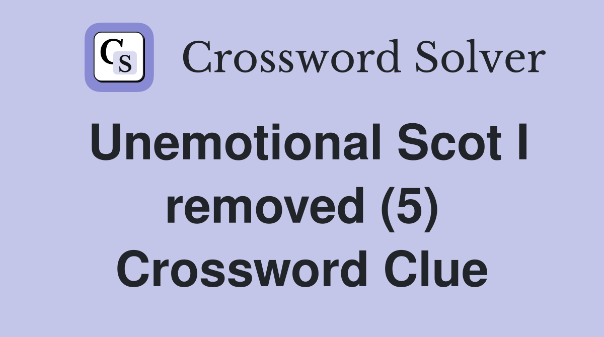 Unemotional Scot I removed (5) Crossword Clue