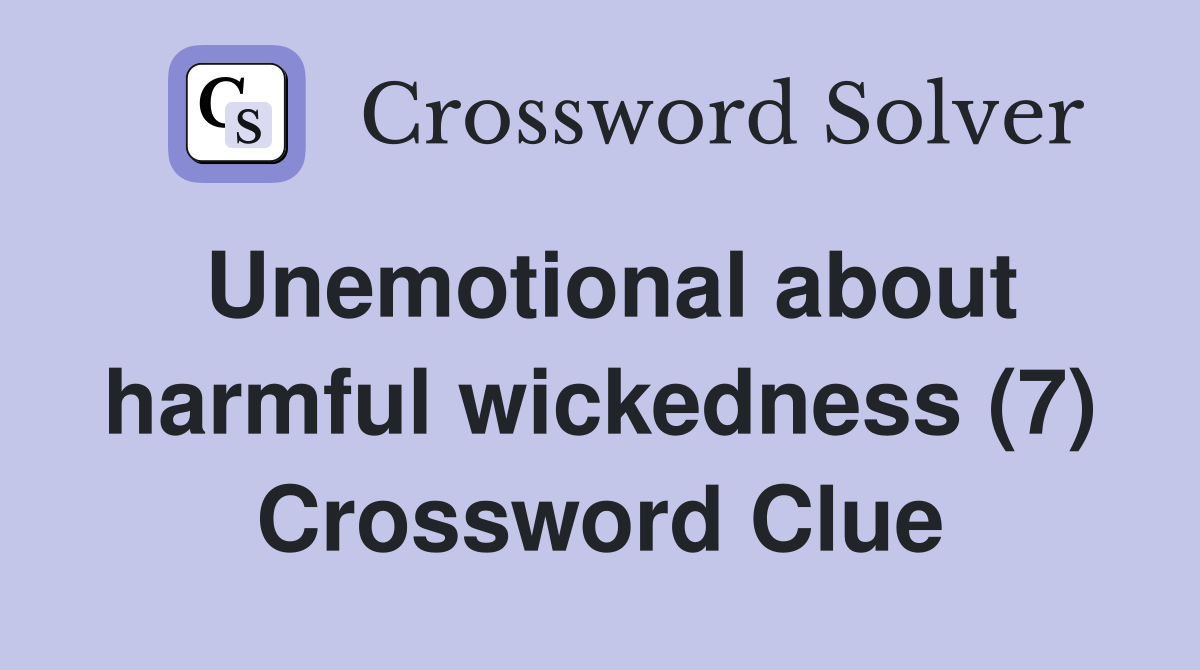 Unemotional about harmful wickedness (7) Crossword Clue