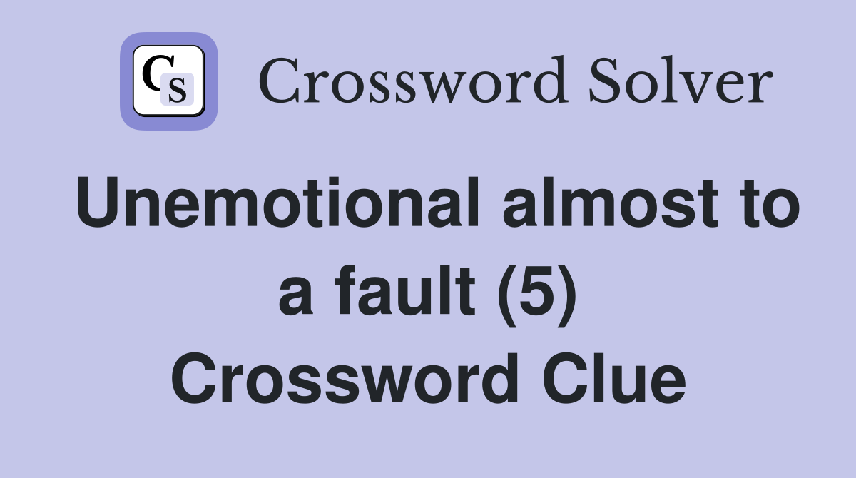 Unemotional almost to a fault (5) Crossword Clue