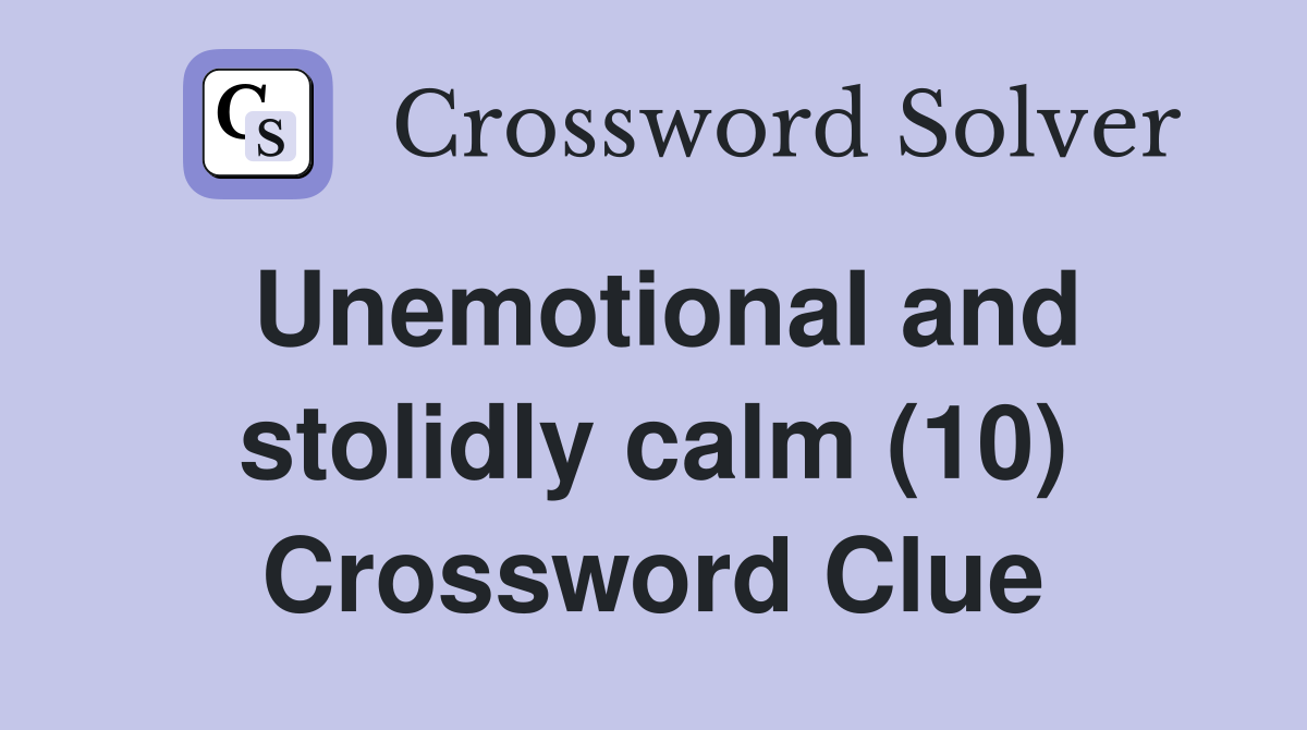 Unemotional and stolidly calm (10) Crossword Clue