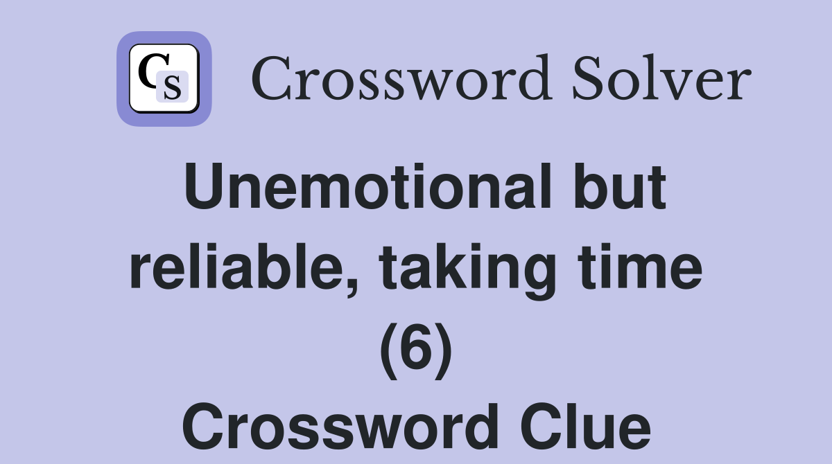 Unemotional but reliable, taking time (6) Crossword Clue