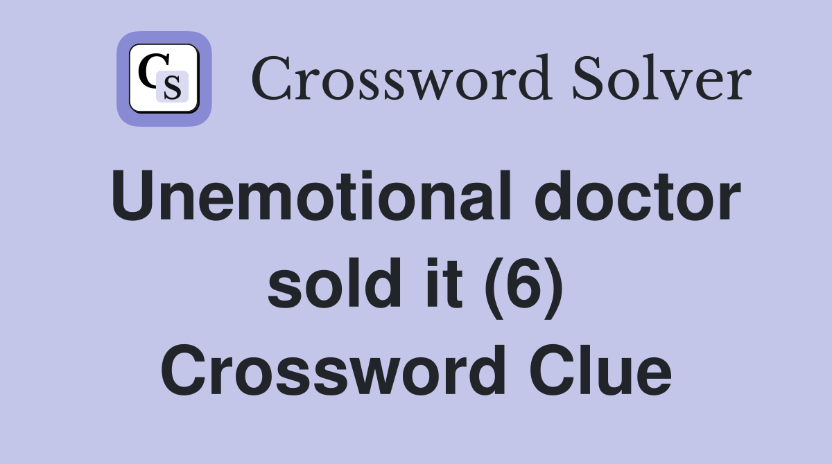 Unemotional doctor sold it (6) Crossword Clue