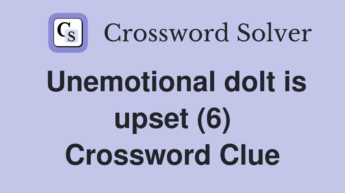 Unemotional dolt is upset (6) Crossword Clue