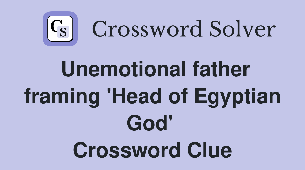 Unemotional father framing 'Head of Egyptian God'  Crossword Clue