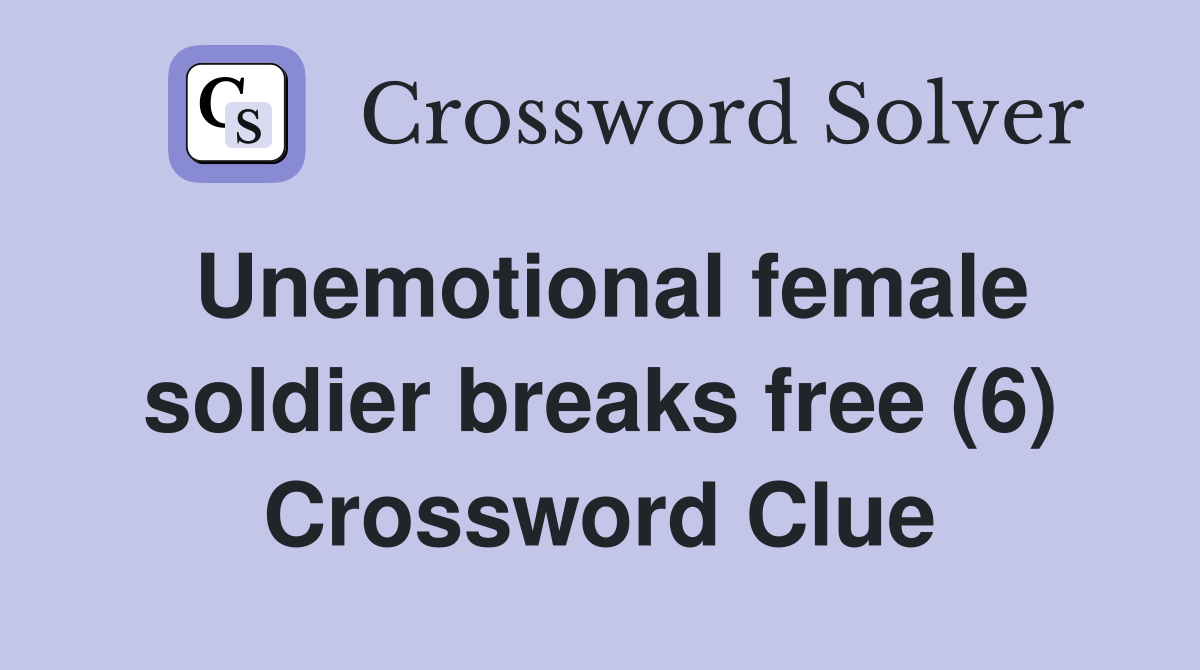 Unemotional female soldier breaks free (6) Crossword Clue
