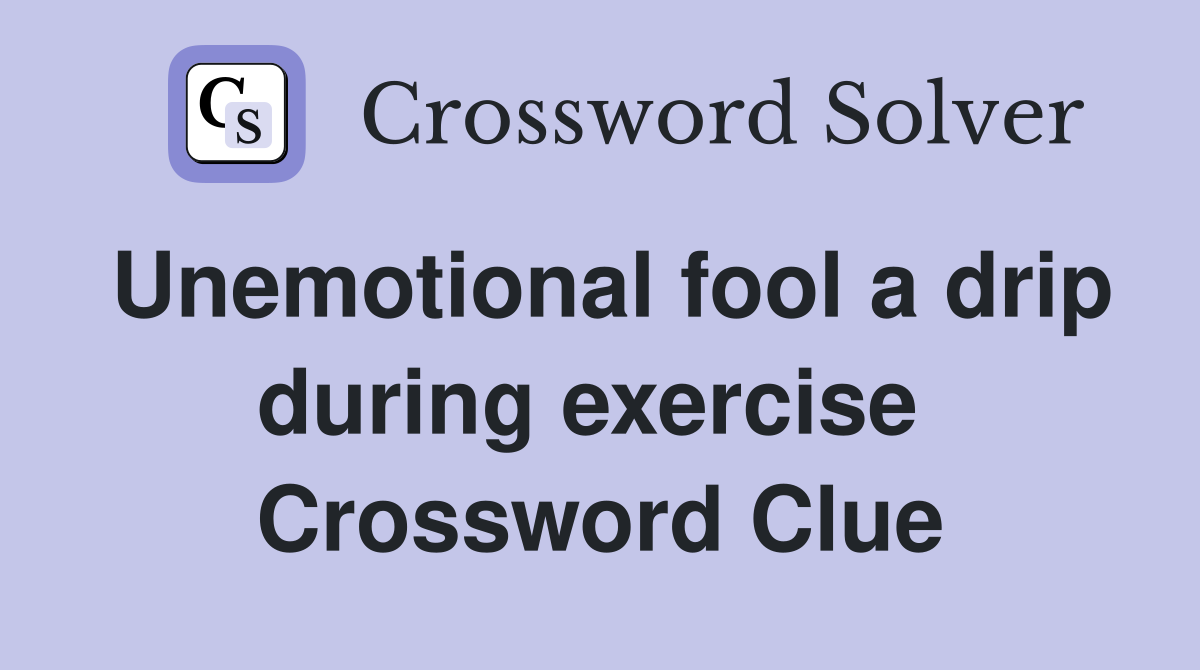 Unemotional fool a drip during exercise  Crossword Clue