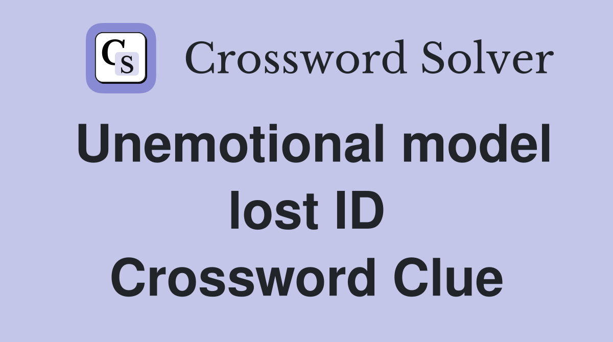 Unemotional model lost ID Crossword Clue