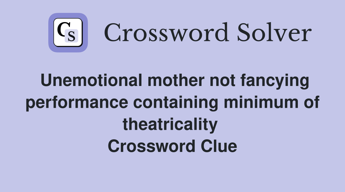 Unemotional mother not fancying performance containing minimum of theatricality  Crossword Clue