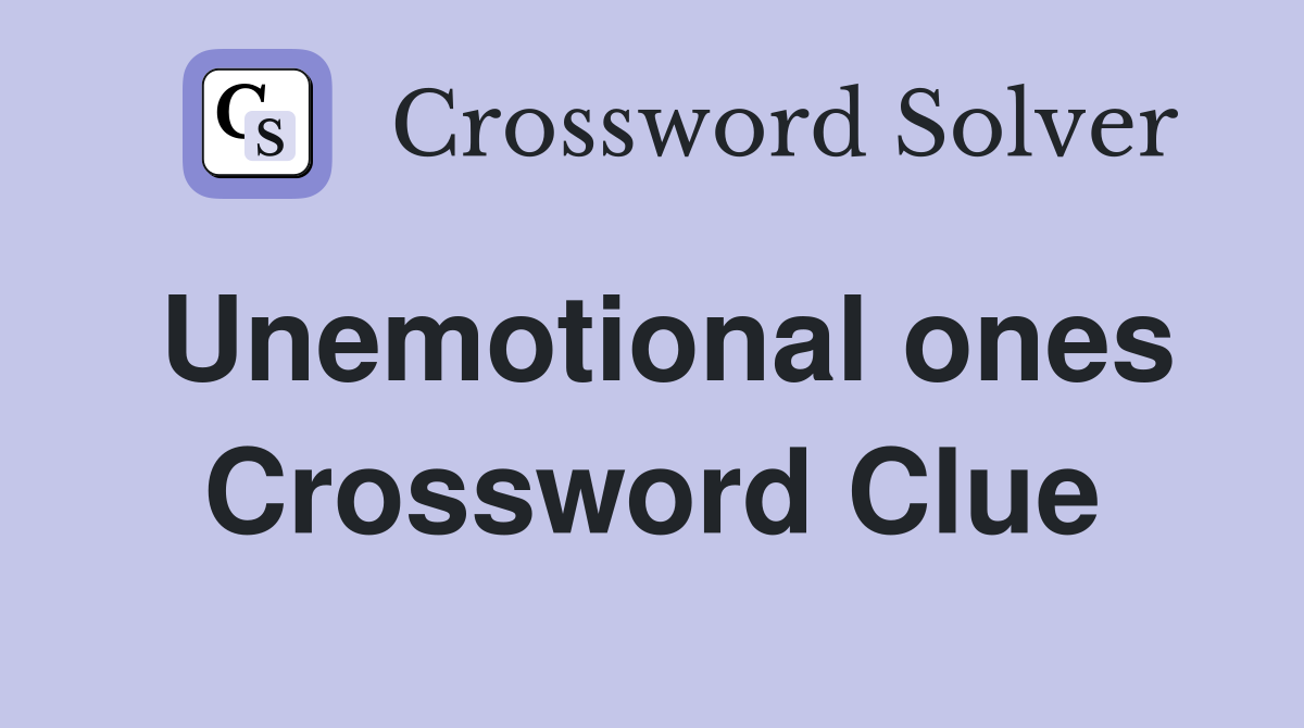 Unemotional ones Crossword Clue