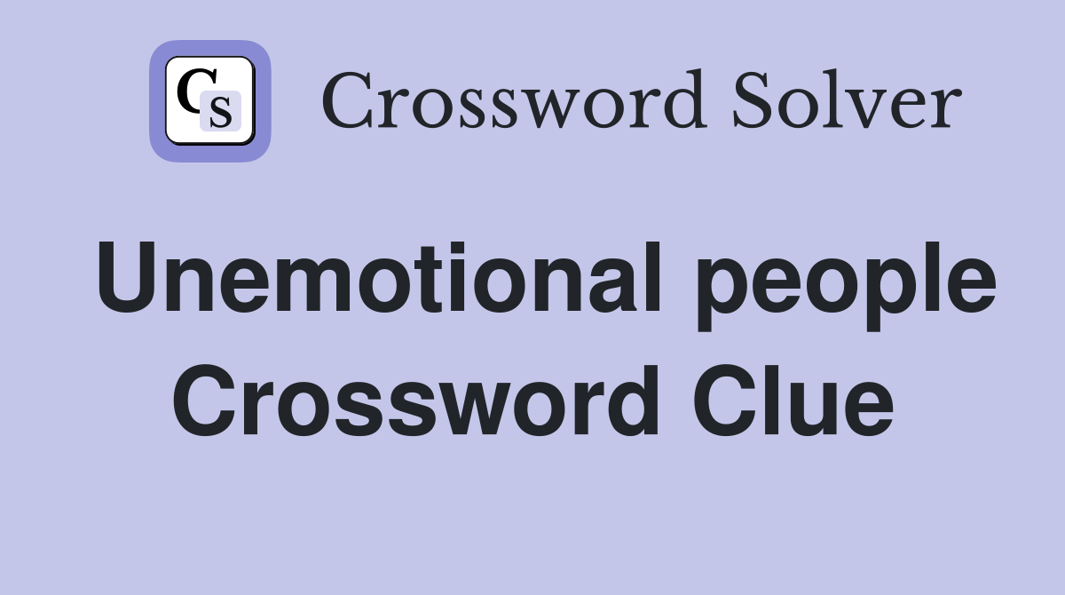 Unemotional people Crossword Clue