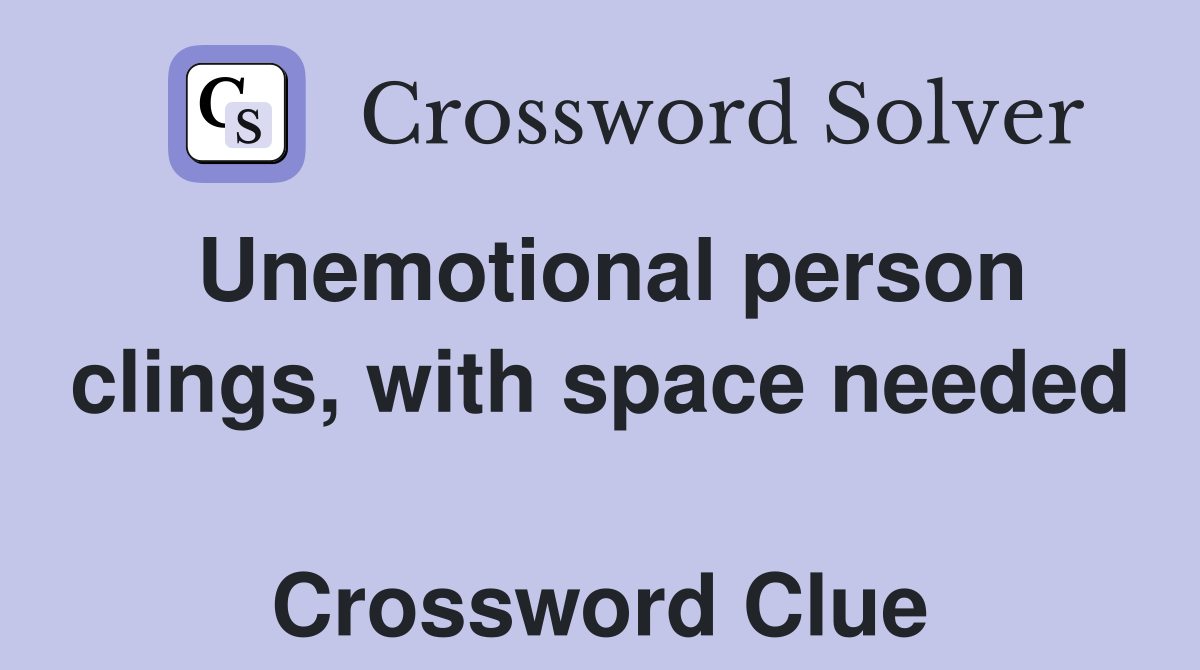 Unemotional person clings, with space needed  Crossword Clue