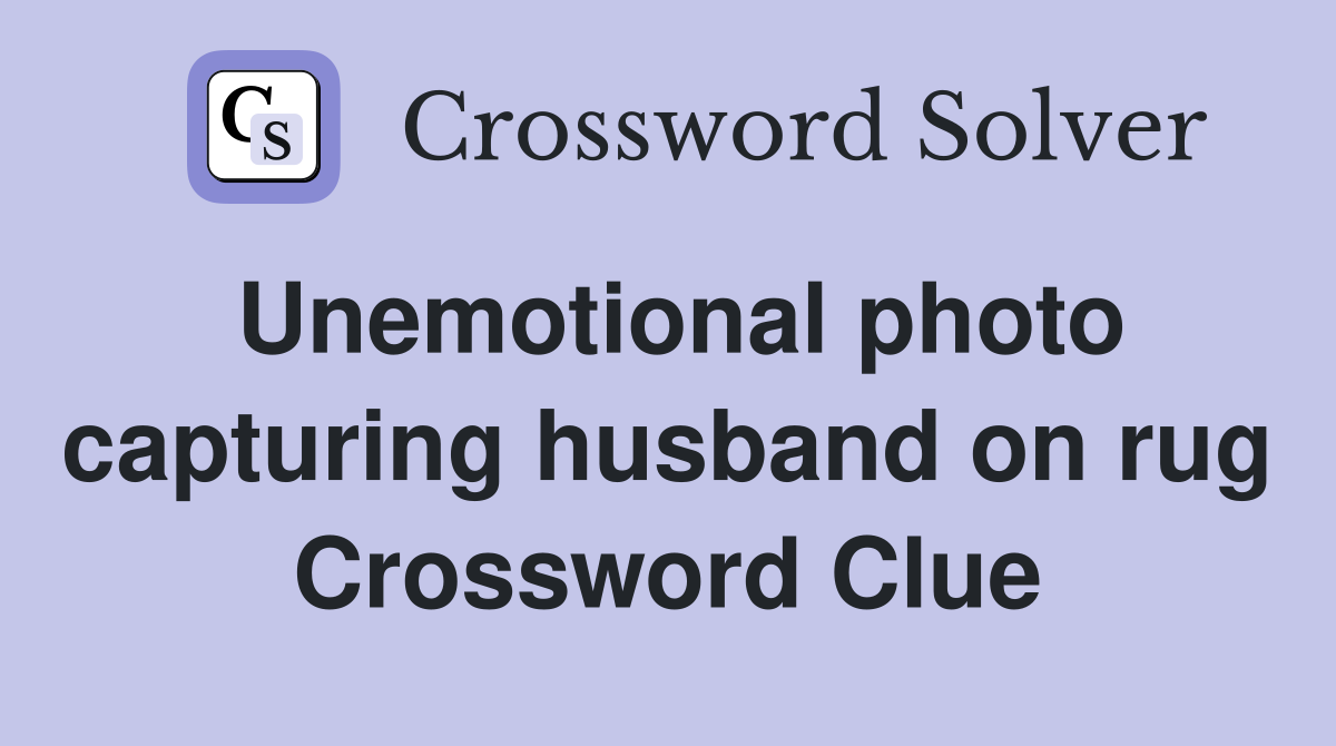 Unemotional photo capturing husband on rug Crossword Clue