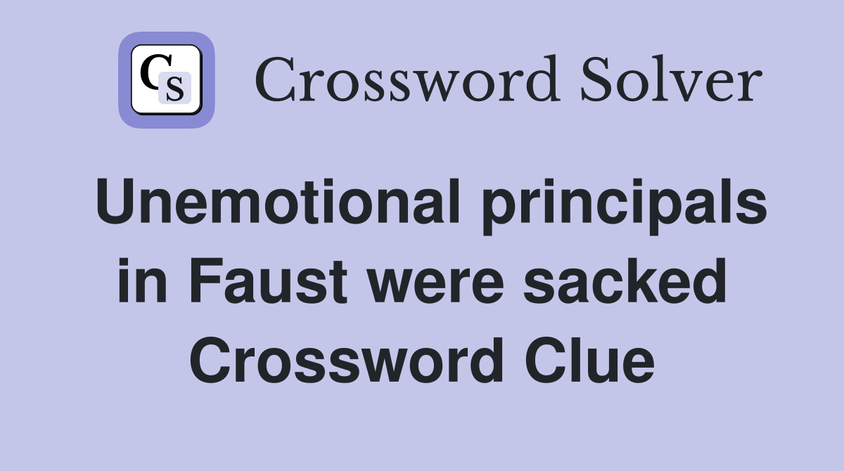 Unemotional principals in Faust were sacked Crossword Clue