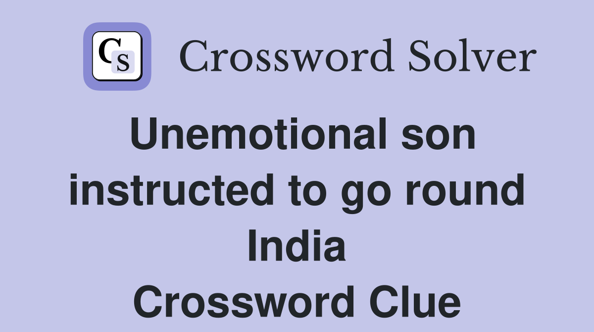 Unemotional son instructed to go round India Crossword Clue