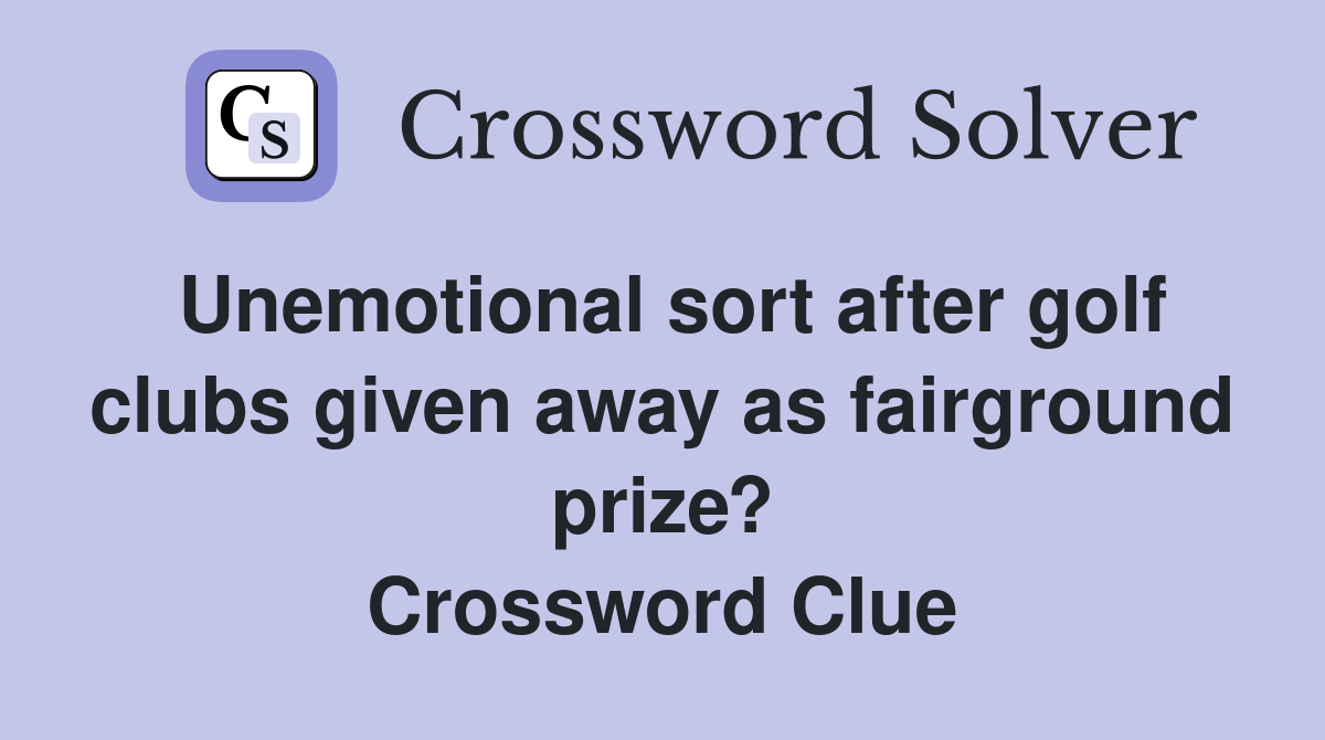 Unemotional sort after golf clubs given away as fairground prize? Crossword Clue