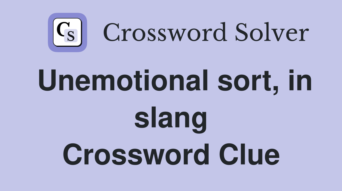 Unemotional sort, in slang Crossword Clue