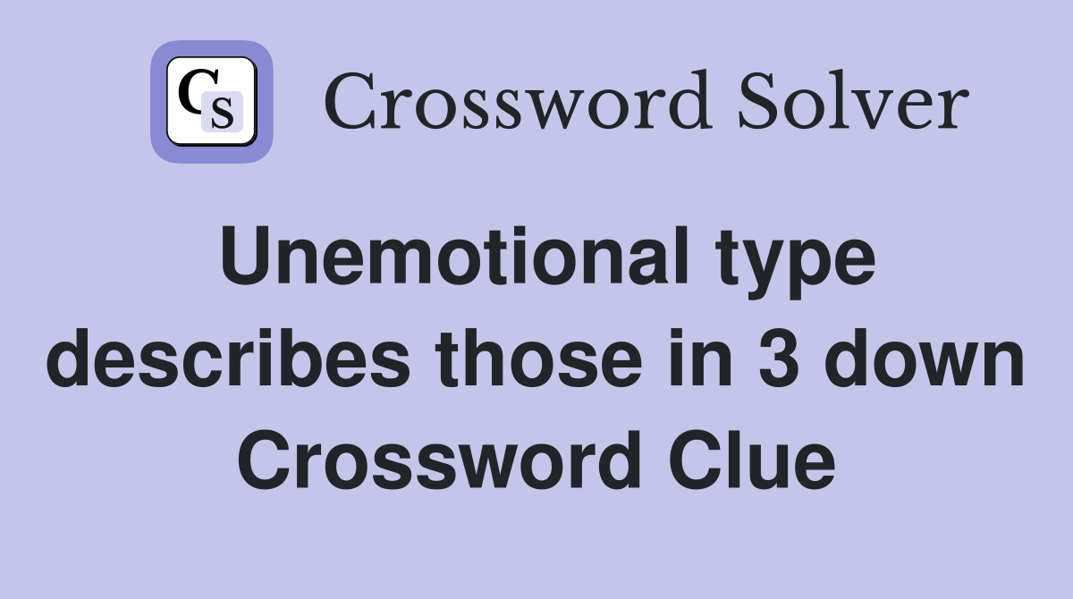 Unemotional type describes those in 3 down Crossword Clue