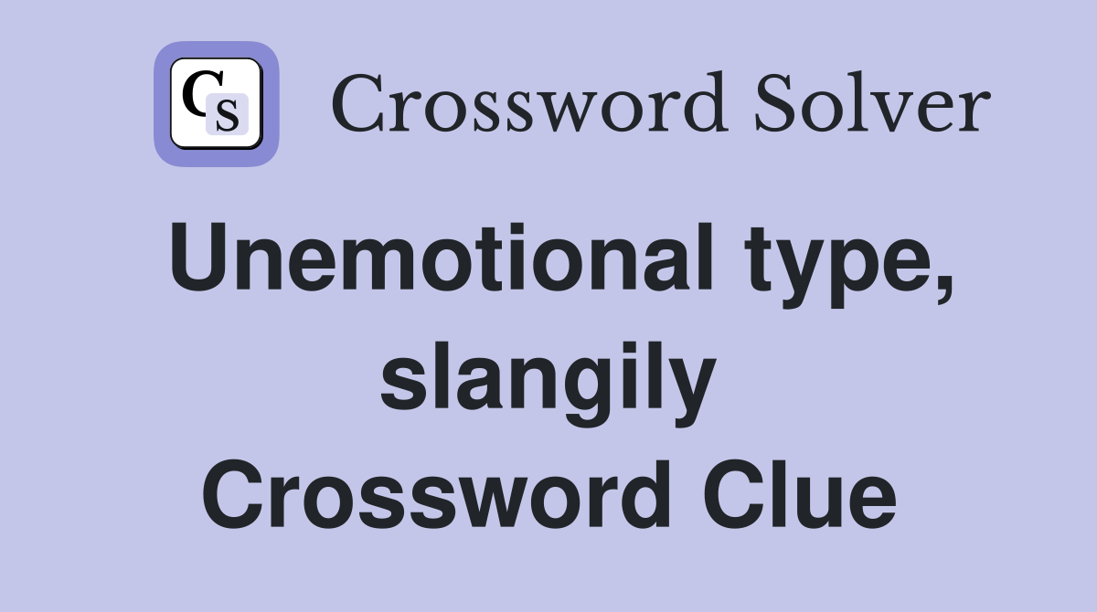 Unemotional type, slangily Crossword Clue