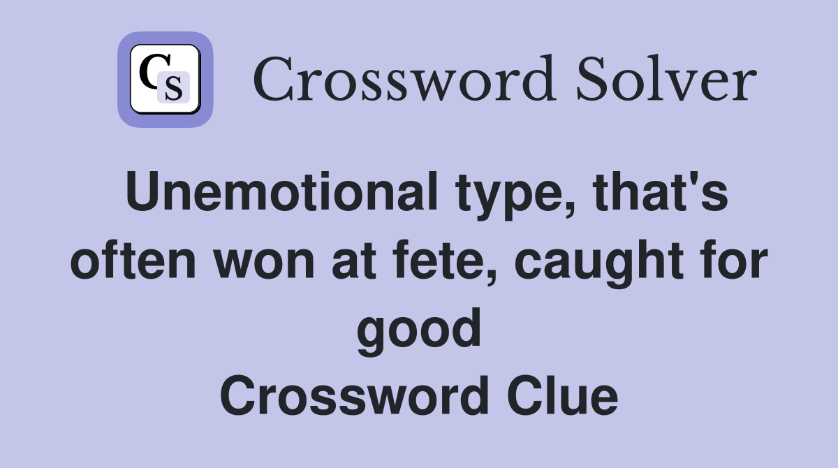 Unemotional type, that's often won at fete, caught for good Crossword Clue