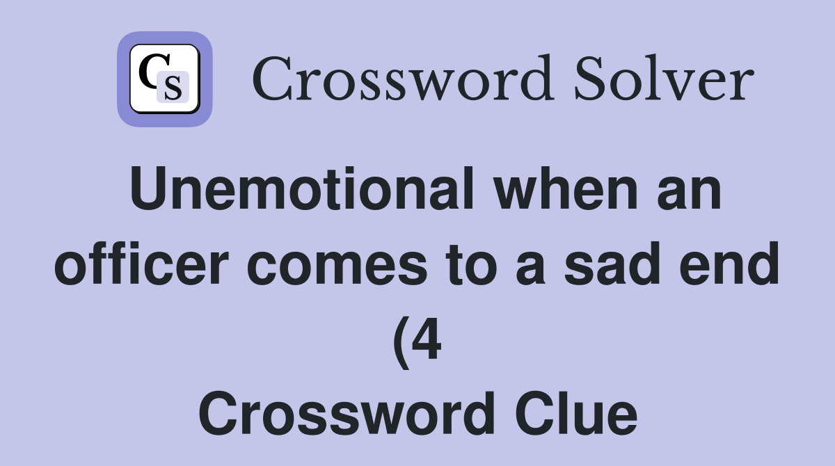 Unemotional when an officer comes to a sad end (4) Crossword Clue Unemotional when an officer comes to a sad end (4) Crossword Clue