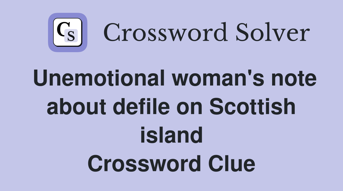 Unemotional woman's note about defile on Scottish island Crossword Clue