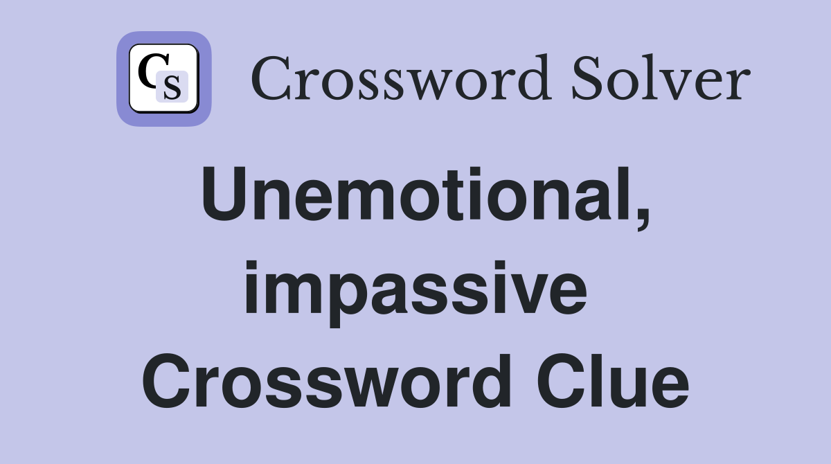 Unemotional, impassive Crossword Clue