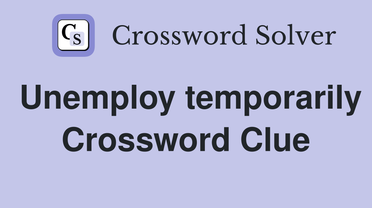 Unemploy temporarily Crossword Clue