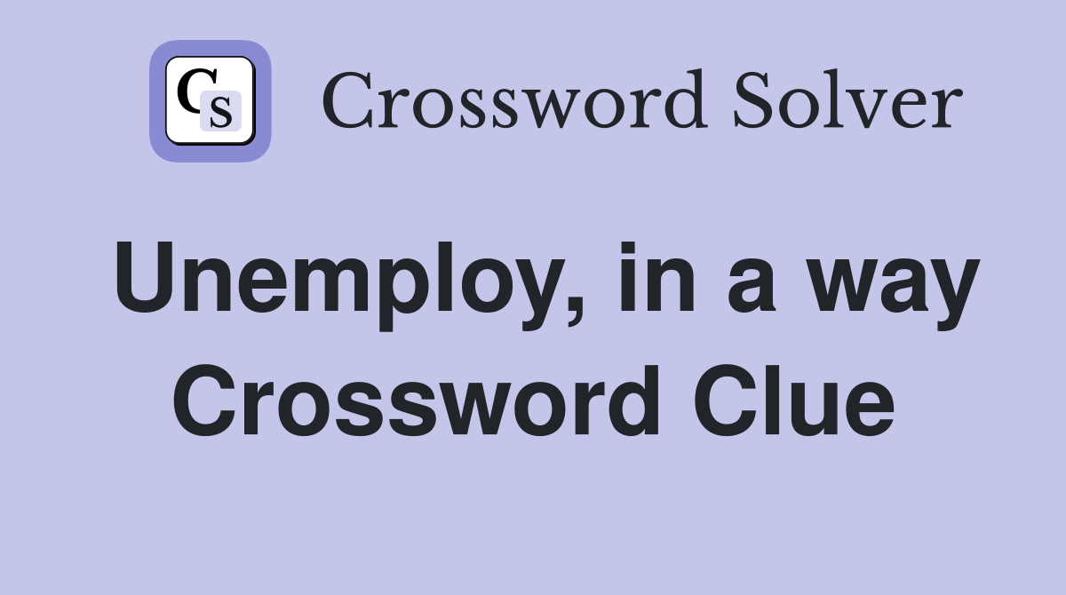 Unemploy, in a way Crossword Clue