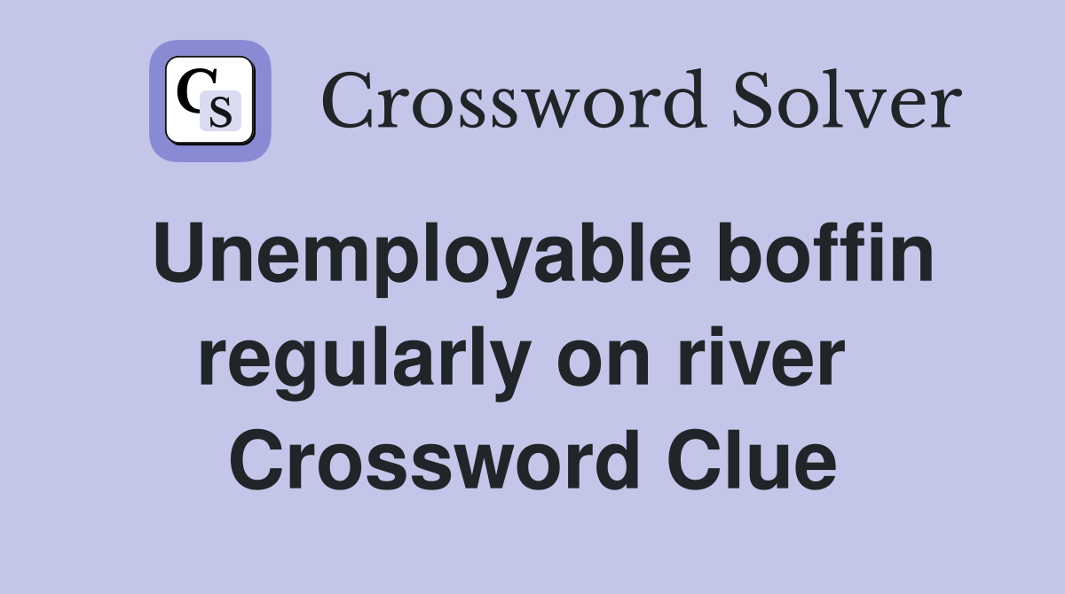 Unemployable boffin regularly on river  Crossword Clue