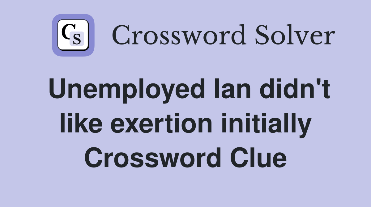 Unemployed Ian didn't like exertion initially Crossword Clue
