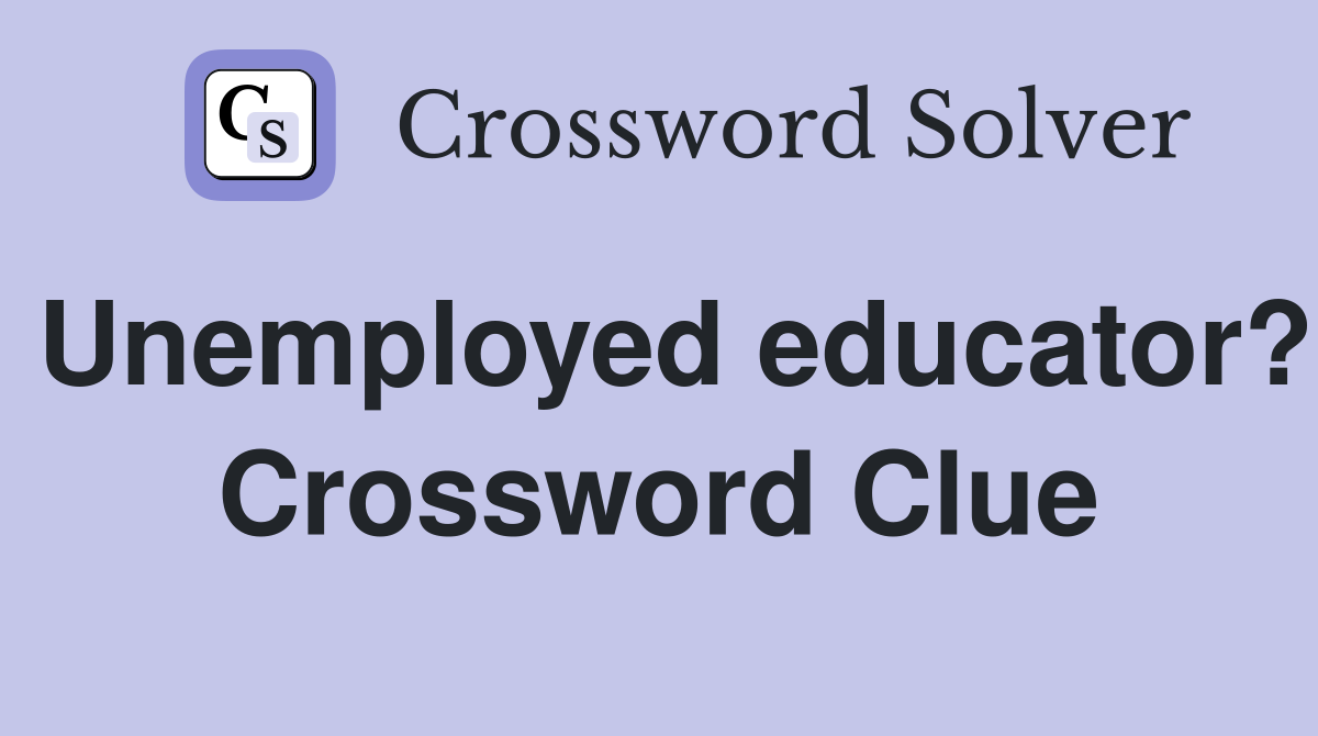Unemployed educator? Crossword Clue
