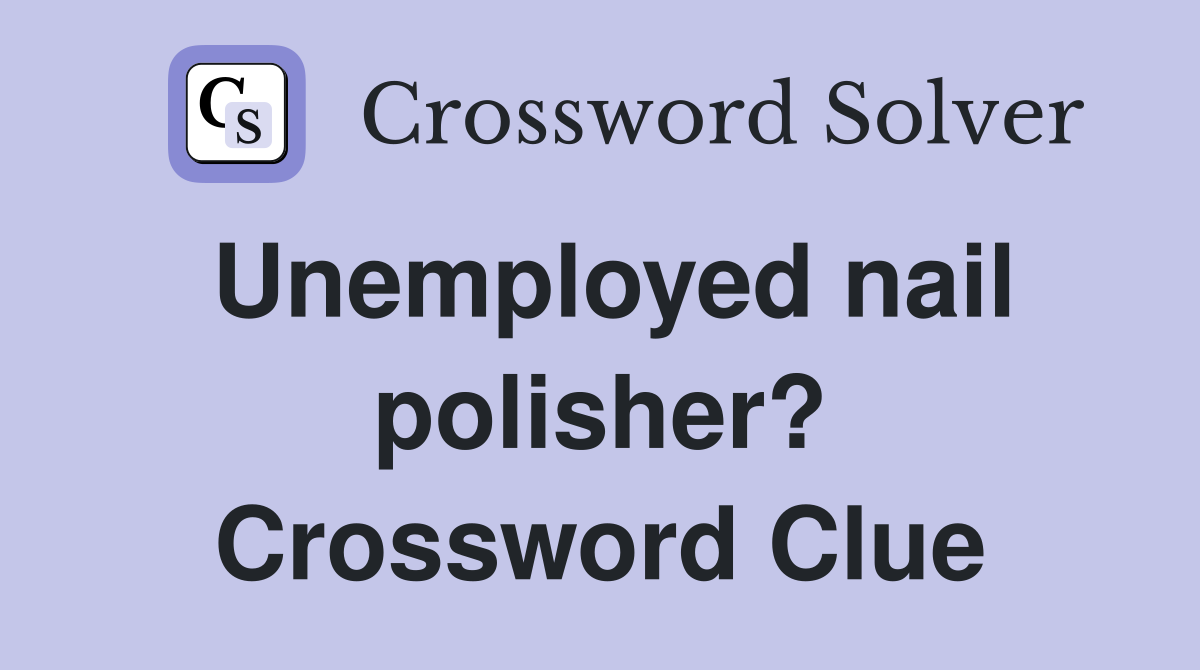 Unemployed nail polisher? Crossword Clue