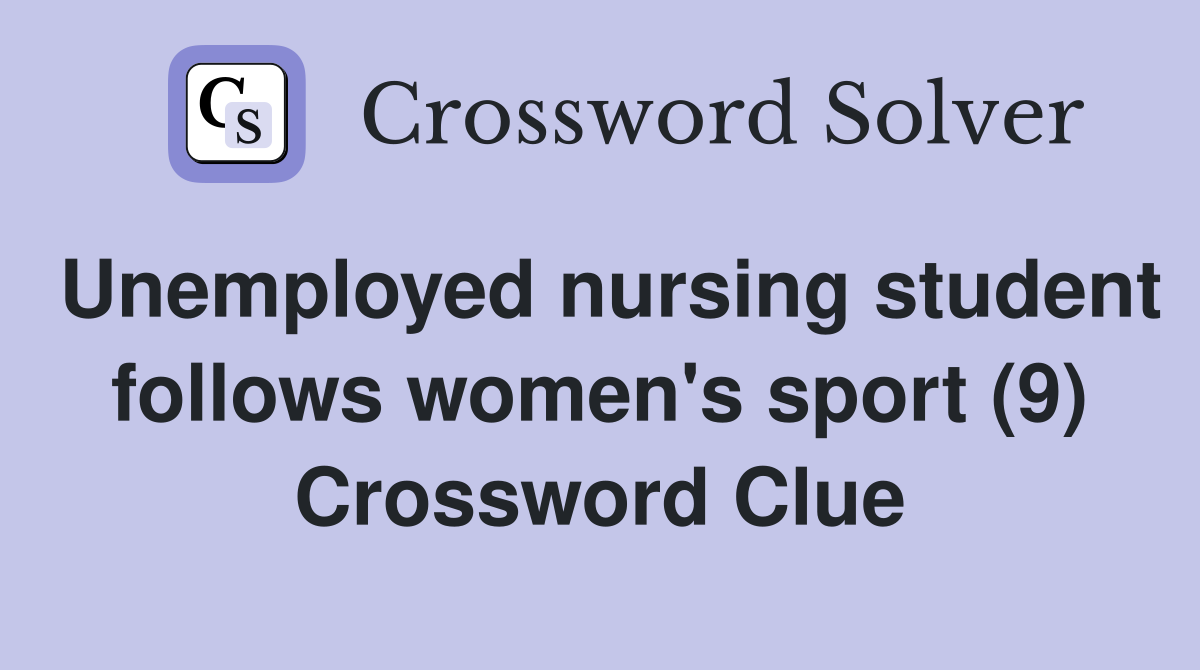 Unemployed nursing student follows women's sport (9) Crossword Clue