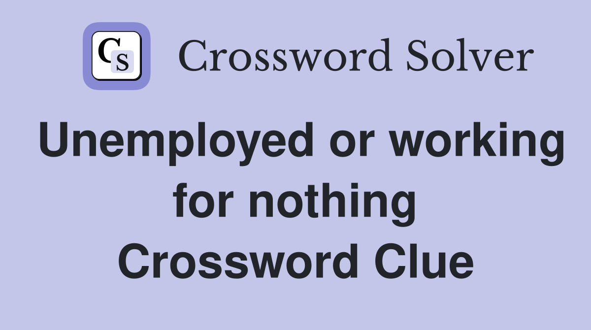 Unemployed or working for nothing Crossword Clue