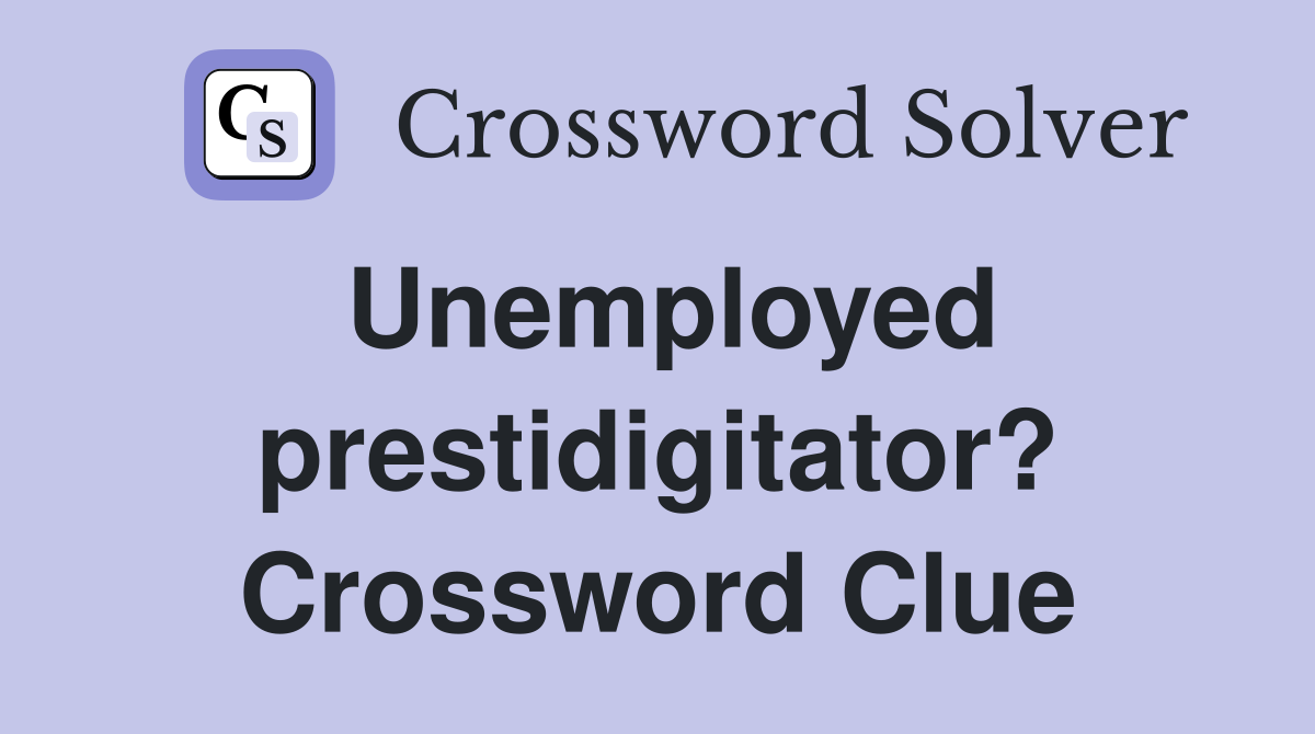 Unemployed prestidigitator? Crossword Clue