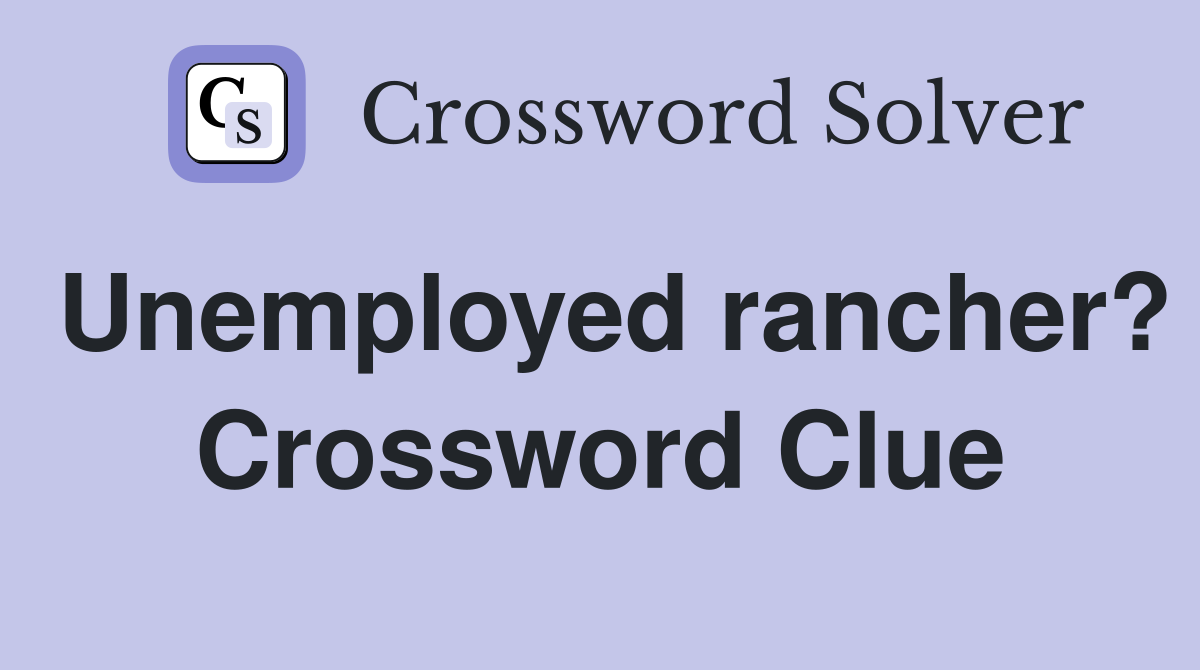 Unemployed rancher? Crossword Clue