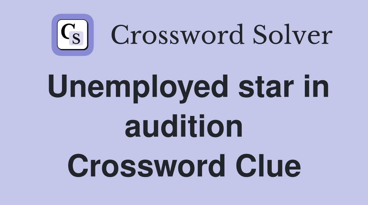 Unemployed star in audition Crossword Clue
